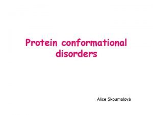 Protein conformational disorders Alice Skoumalov Hypothetical protein folding Protein conformational disorders Alice Skoumalov Hypothetical protein folding