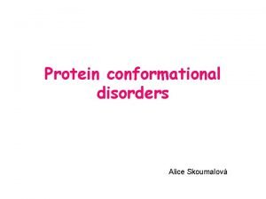 Protein conformational disorders Alice Skoumalov Hypothetical protein folding