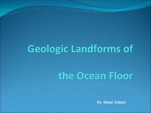 Geologic Landforms of the Ocean Floor By Basel