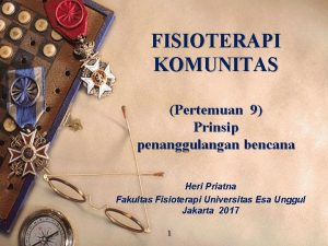 FISIOTERAPI KOMUNITAS Pertemuan 9 Prinsip penanggulangan bencana Heri