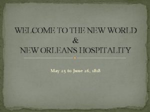WELCOME TO THE NEW WORLD NEW ORLEANS HOSPITALITY