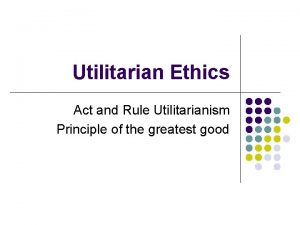 Utilitarian Ethics Act and Rule Utilitarianism Principle of