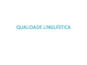 QUALIDADE LINGUSTICA QUALIDADE LINGUSTICA Caractersticas fundamentais que asseguram