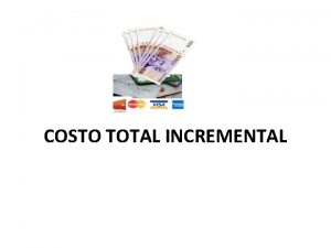 COSTO TOTAL INCREMENTAL EL COSTO TOTAL INCREMENTAL Es COSTO TOTAL INCREMENTAL EL COSTO TOTAL INCREMENTAL Es