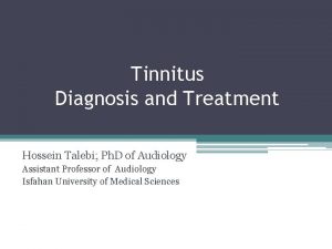 Tinnitus Diagnosis and Treatment Hossein Talebi Ph D