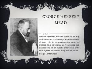 GEORGE HERBERT MEAD Nuestro engaoso presente como tal