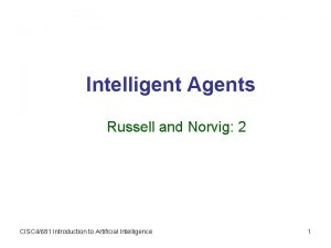 Intelligent Agents Russell and Norvig 2 CISC 4681