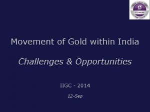 Movement of Gold within India Challenges Opportunities IIGC