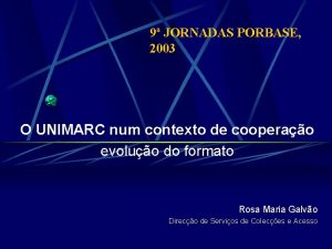 9 JORNADAS PORBASE 2003 O UNIMARC num contexto