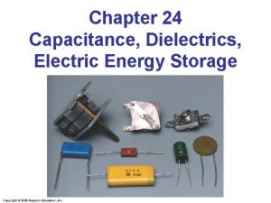 Chapter 24 Capacitance Dielectrics Electric Energy Storage Copyright