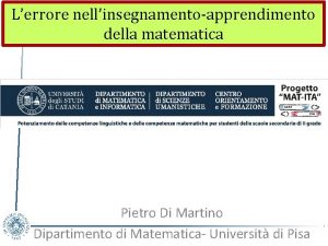 Lerrore nellinsegnamentoapprendimento della matematica Pietro Di Martino Dipartimento