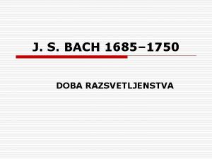 J S BACH 1685 1750 DOBA RAZSVETLJENSTVA RAZSVETLJENSTVO