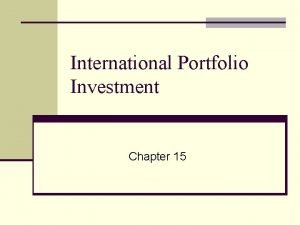 International Portfolio Investment Chapter 15 Why Invest Internationally