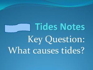 Tides Notes Key Question What causes tides What