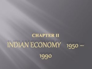 CHAPTER II INDIAN ECONOMY 1950 1990 India woke