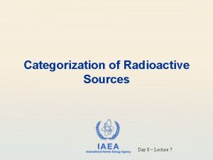 Categorization of Radioactive Sources IAEA International Atomic Energy