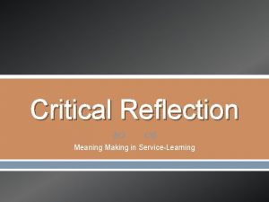 Critical Reflection Meaning Making in ServiceLearning Servicelearning is