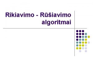 Rikiavimo Riavimo algoritmai Tiesioginio rikiavimo algoritmai skirstomi tris