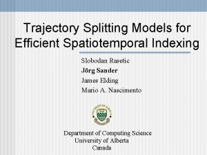 Trajectory Splitting Models for Efficient Spatiotemporal Indexing Slobodan