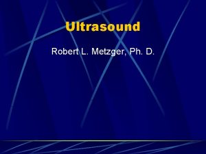 Ultrasound Robert L Metzger Ph D RAPHEX General