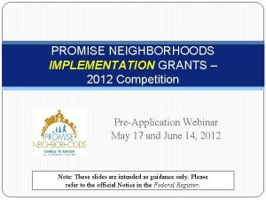 PROMISE NEIGHBORHOODS IMPLEMENTATION GRANTS 2012 Competition PreApplication Webinar