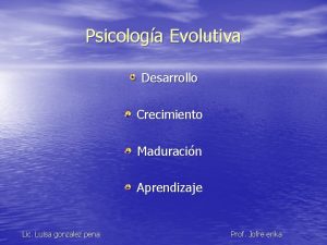 Psicologa Evolutiva Desarrollo Crecimiento Maduracin Aprendizaje Lic Luisa