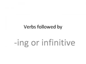 Verbs followed by ing or infinitive Verbs followed