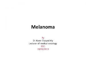 Melanoma By Dr Abeer Elsayed Aly Lecturer of