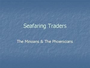 Seafaring Traders The Minoans The Phoenicians The Minoans