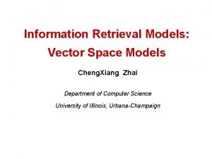 Information Retrieval Models Vector Space Models Cheng Xiang
