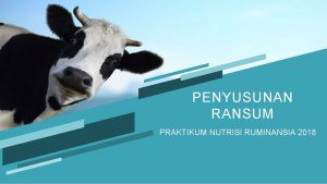 PENYUSUNAN RANSUM PRAKTIKUM NUTRISI RUMINANSIA 2018 FORMULASI PAKAN