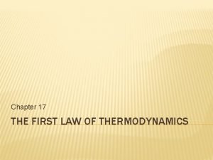 Chapter 17 THE FIRST LAW OF THERMODYNAMICS THERMODYNAMICS Chapter 17 THE FIRST LAW OF THERMODYNAMICS THERMODYNAMICS