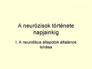 A neurzisok trtnete napjainkig I A neurotikus llapotok