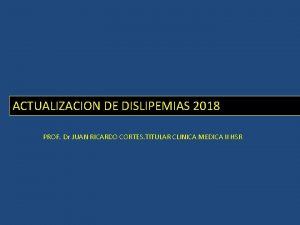 ACTUALIZACION DE DISLIPEMIAS 2018 PROF Dr JUAN RICARDO