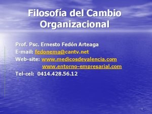 Filosofa del Cambio Organizacional Prof Psc Ernesto Fedn