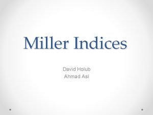 Miller Indices David Holub Ahmad Asi Introduction Developed