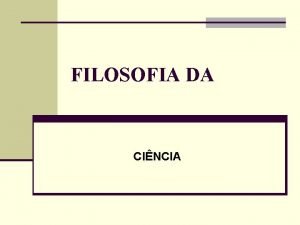 FILOSOFIA DA CINCIA 1 A Cincia na Histria