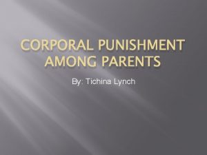 CORPORAL PUNISHMENT AMONG PARENTS By Tichina Lynch Government