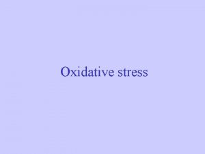 Oxidative stress Oxidative Stress Reactive oxygen species ROS