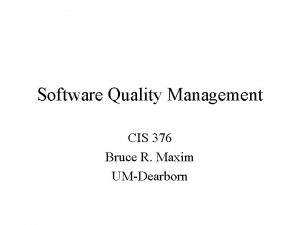 Software Quality Management CIS 376 Bruce R Maxim