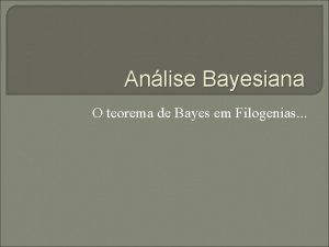 Anlise Bayesiana O teorema de Bayes em Filogenias