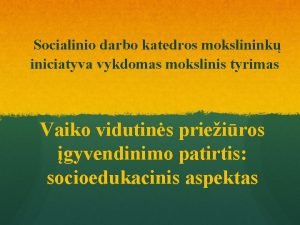 Socialinio darbo katedros mokslinink iniciatyva vykdomas mokslinis tyrimas