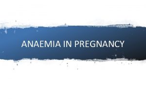 ANAEMIA IN PREGNANCY INTRODUCTION Anaemia is a global