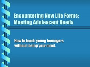 Encountering New Life Forms Meeting Adolescent Needs How