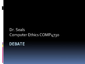 Dr Seals Computer Ethics COMP 4730 DEBATE What