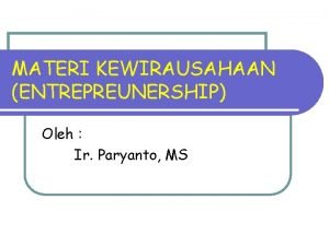 MATERI KEWIRAUSAHAAN ENTREPREUNERSHIP Oleh Ir Paryanto MS l