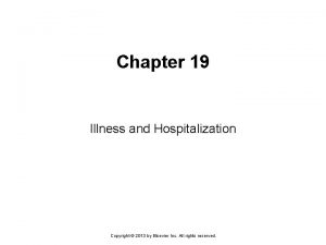 Chapter 19 Illness and Hospitalization Copyright 2013 by