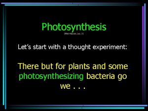 Photosynthesis Moti Nissani Lec 3 Lets start with
