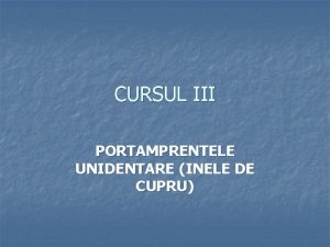 CURSUL III PORTAMPRENTELE UNIDENTARE INELE DE CUPRU Firmele