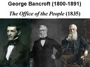 George Bancroft 1800 1891 The Office of the